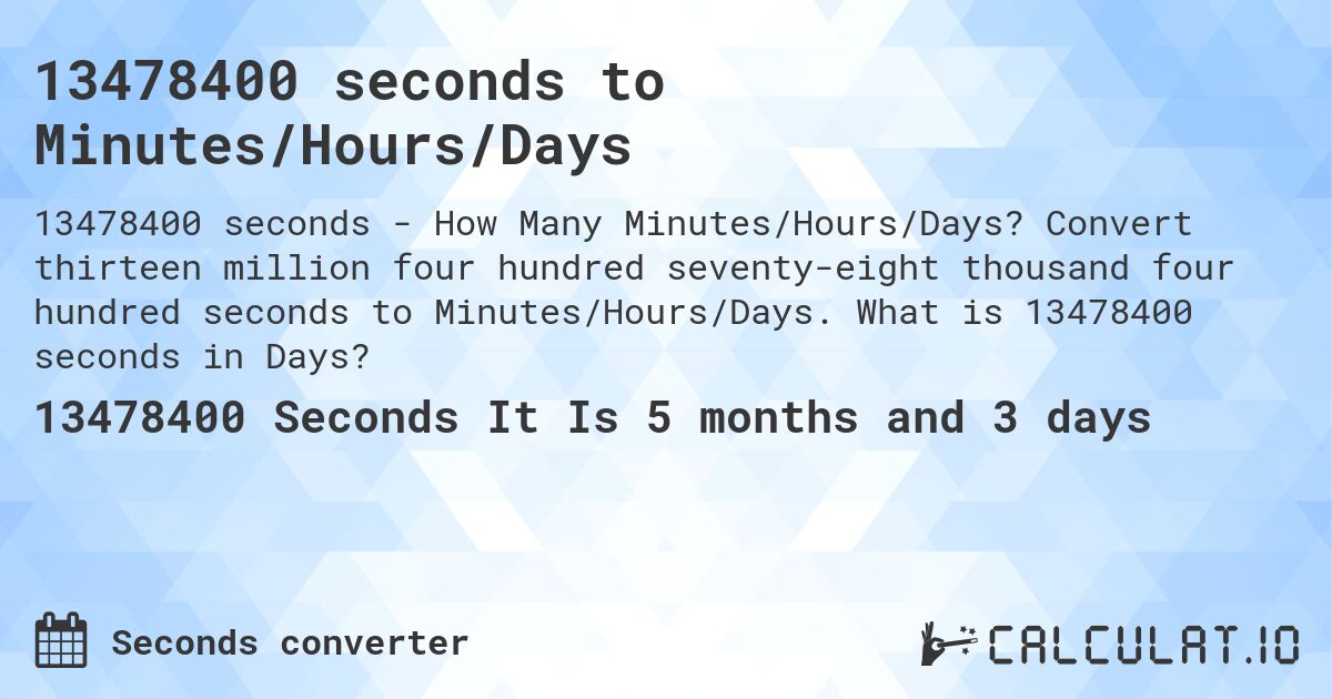 13478400 seconds to Minutes/Hours/Days. Convert thirteen million four hundred seventy-eight thousand four hundred seconds to Minutes/Hours/Days. What is 13478400 seconds in Days?
