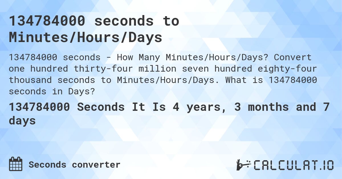 134784000 seconds to Minutes/Hours/Days. Convert one hundred thirty-four million seven hundred eighty-four thousand seconds to Minutes/Hours/Days. What is 134784000 seconds in Days?