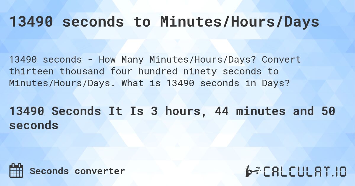 13490 seconds to Minutes/Hours/Days. Convert thirteen thousand four hundred ninety seconds to Minutes/Hours/Days. What is 13490 seconds in Days?