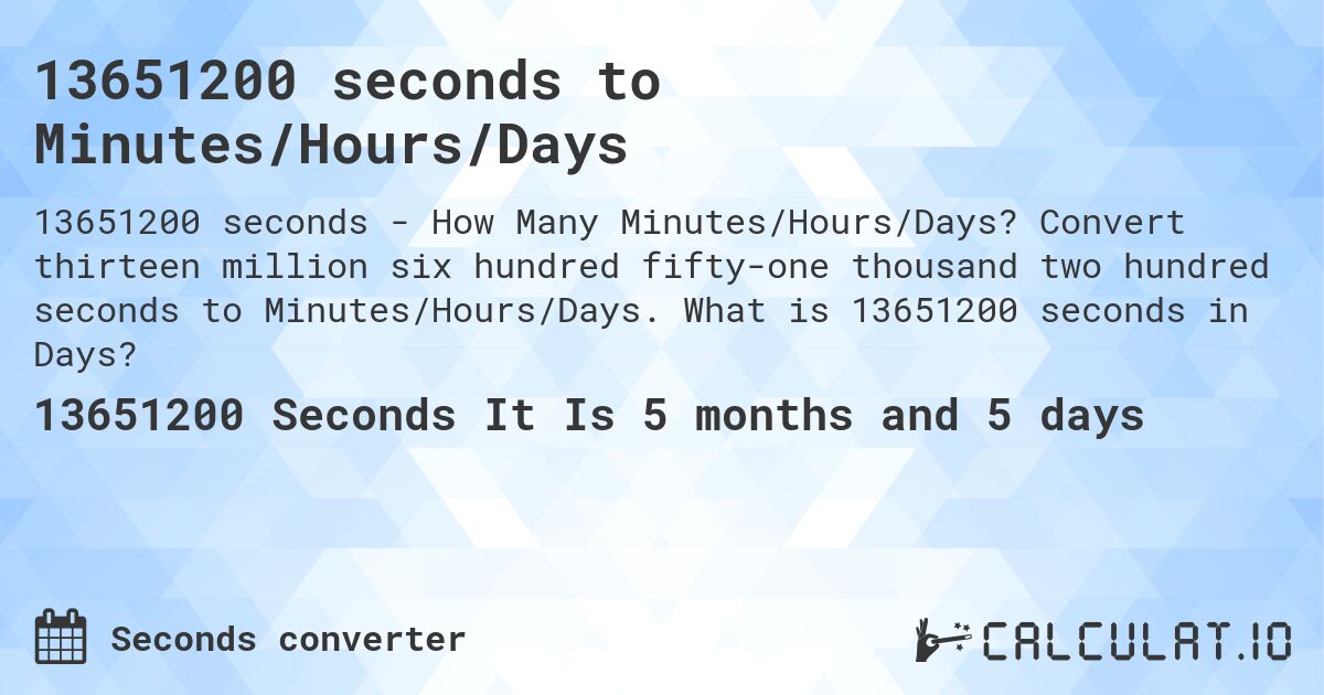 13651200 seconds to Minutes/Hours/Days. Convert thirteen million six hundred fifty-one thousand two hundred seconds to Minutes/Hours/Days. What is 13651200 seconds in Days?