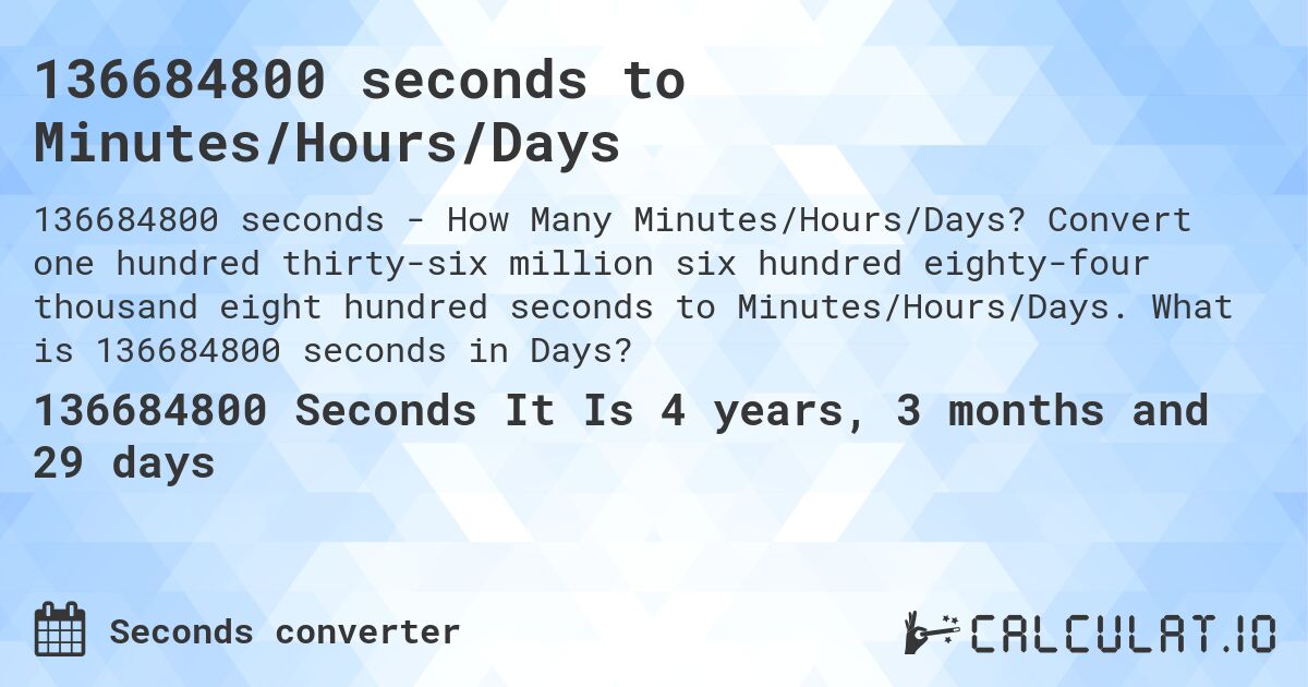 136684800 seconds to Minutes/Hours/Days. Convert one hundred thirty-six million six hundred eighty-four thousand eight hundred seconds to Minutes/Hours/Days. What is 136684800 seconds in Days?