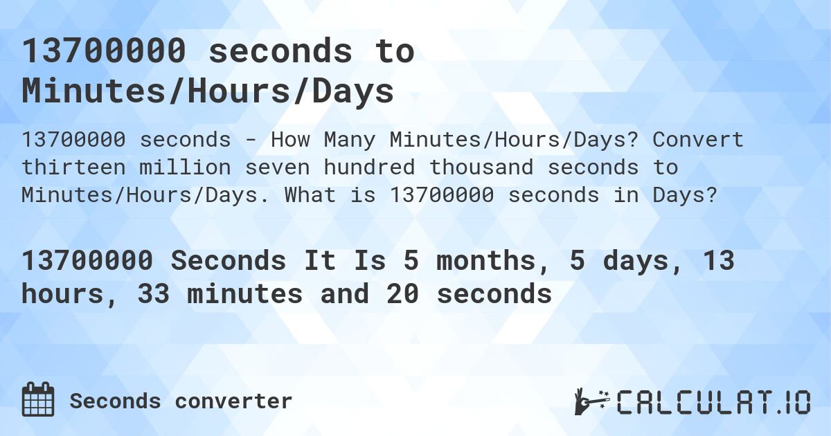 13700000 seconds to Minutes/Hours/Days. Convert thirteen million seven hundred thousand seconds to Minutes/Hours/Days. What is 13700000 seconds in Days?