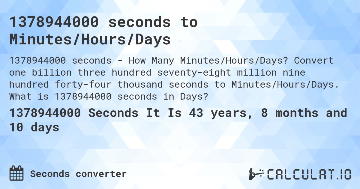 1378944000 seconds to Minutes/Hours/Days. Convert one billion three hundred seventy-eight million nine hundred forty-four thousand seconds to Minutes/Hours/Days. What is 1378944000 seconds in Days?