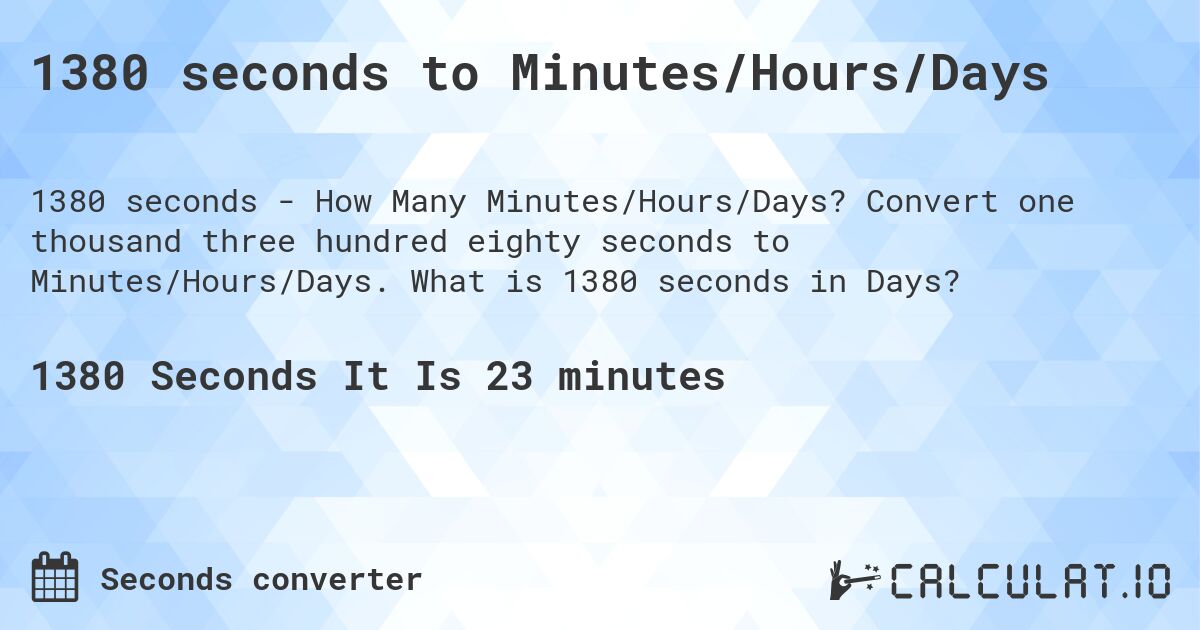 1380 seconds to Minutes/Hours/Days. Convert one thousand three hundred eighty seconds to Minutes/Hours/Days. What is 1380 seconds in Days?