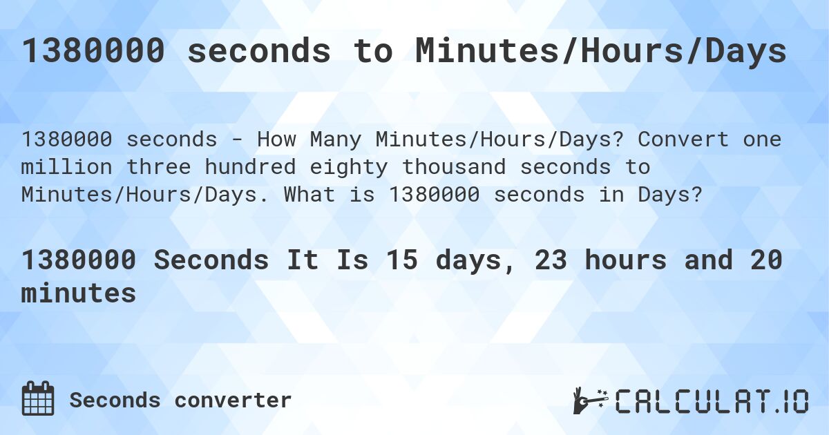 1380000 seconds to Minutes/Hours/Days. Convert one million three hundred eighty thousand seconds to Minutes/Hours/Days. What is 1380000 seconds in Days?
