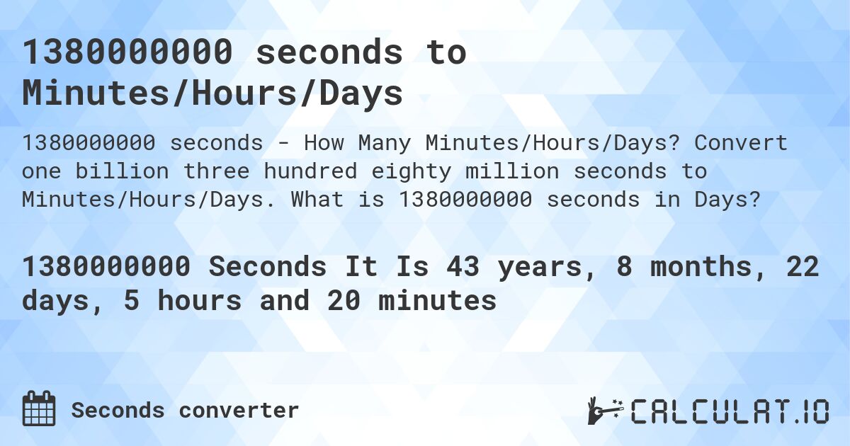 1380000000 seconds to Minutes/Hours/Days. Convert one billion three hundred eighty million seconds to Minutes/Hours/Days. What is 1380000000 seconds in Days?