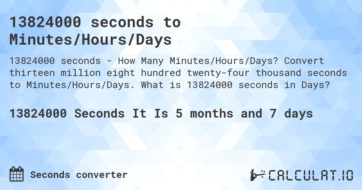 13824000 seconds to Minutes/Hours/Days. Convert thirteen million eight hundred twenty-four thousand seconds to Minutes/Hours/Days. What is 13824000 seconds in Days?
