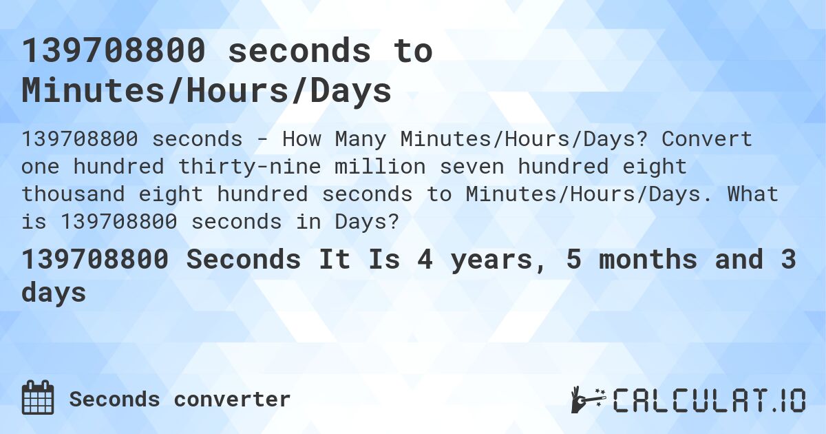 139708800 seconds to Minutes/Hours/Days. Convert one hundred thirty-nine million seven hundred eight thousand eight hundred seconds to Minutes/Hours/Days. What is 139708800 seconds in Days?
