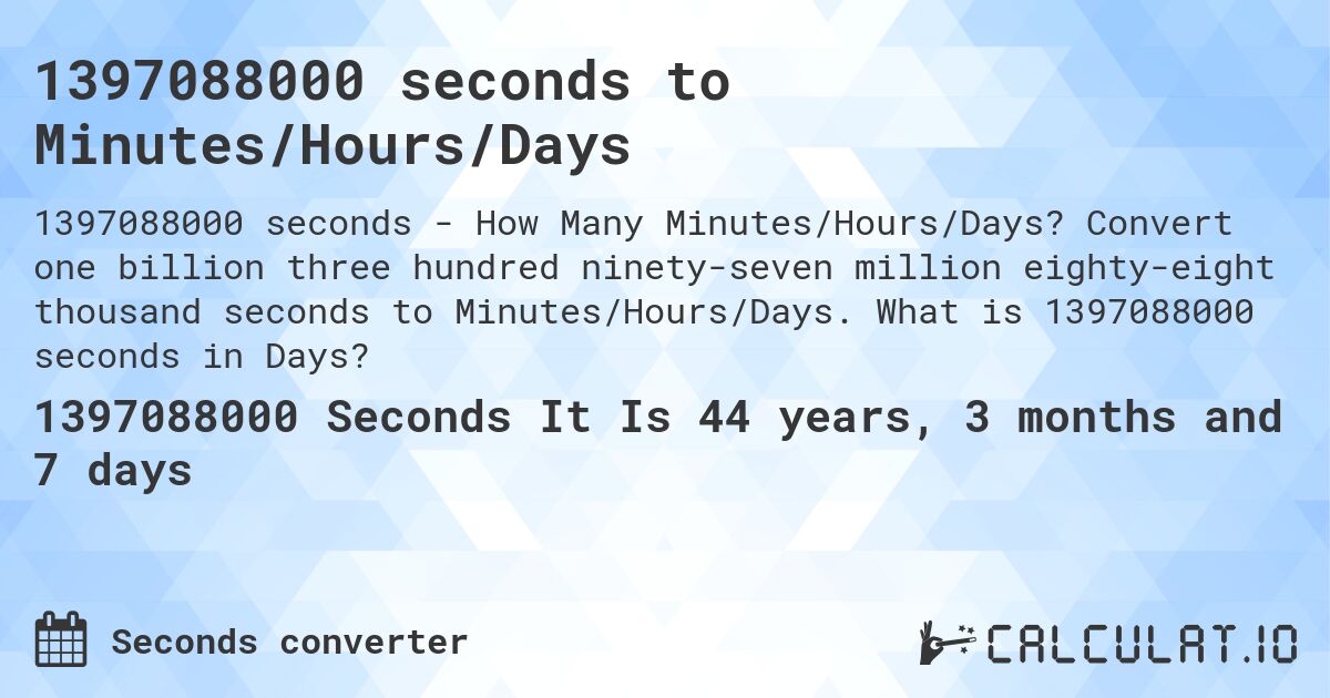 1397088000 seconds to Minutes/Hours/Days. Convert one billion three hundred ninety-seven million eighty-eight thousand seconds to Minutes/Hours/Days. What is 1397088000 seconds in Days?