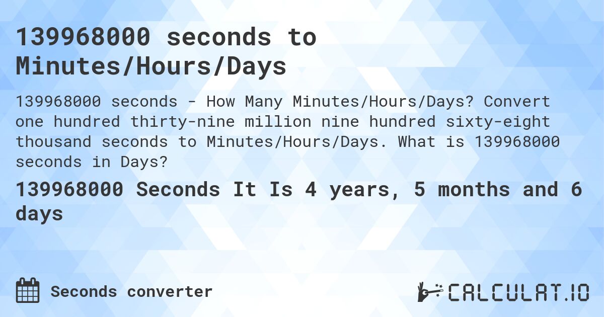 139968000 seconds to Minutes/Hours/Days. Convert one hundred thirty-nine million nine hundred sixty-eight thousand seconds to Minutes/Hours/Days. What is 139968000 seconds in Days?
