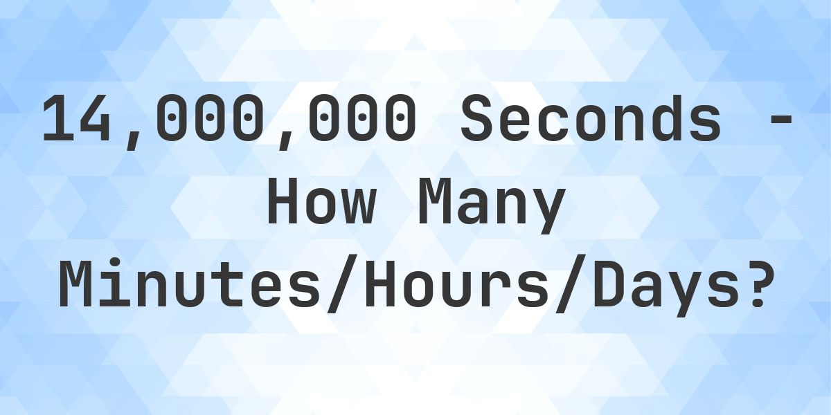 14000000 Seconds to Minutes/Hours/Days - Calculatio