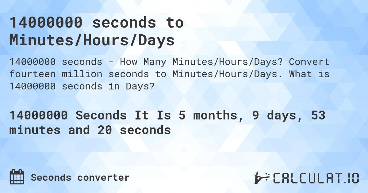 14000000 seconds to Minutes/Hours/Days. Convert fourteen million seconds to Minutes/Hours/Days. What is 14000000 seconds in Days?