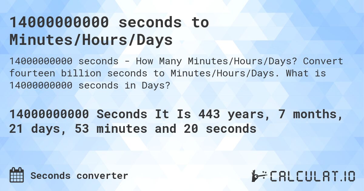 14000000000 seconds to Minutes/Hours/Days. Convert fourteen billion seconds to Minutes/Hours/Days. What is 14000000000 seconds in Days?