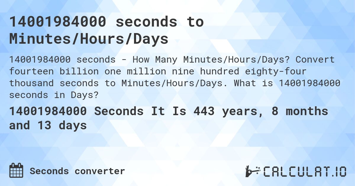 14001984000 seconds to Minutes/Hours/Days. Convert fourteen billion one million nine hundred eighty-four thousand seconds to Minutes/Hours/Days. What is 14001984000 seconds in Days?