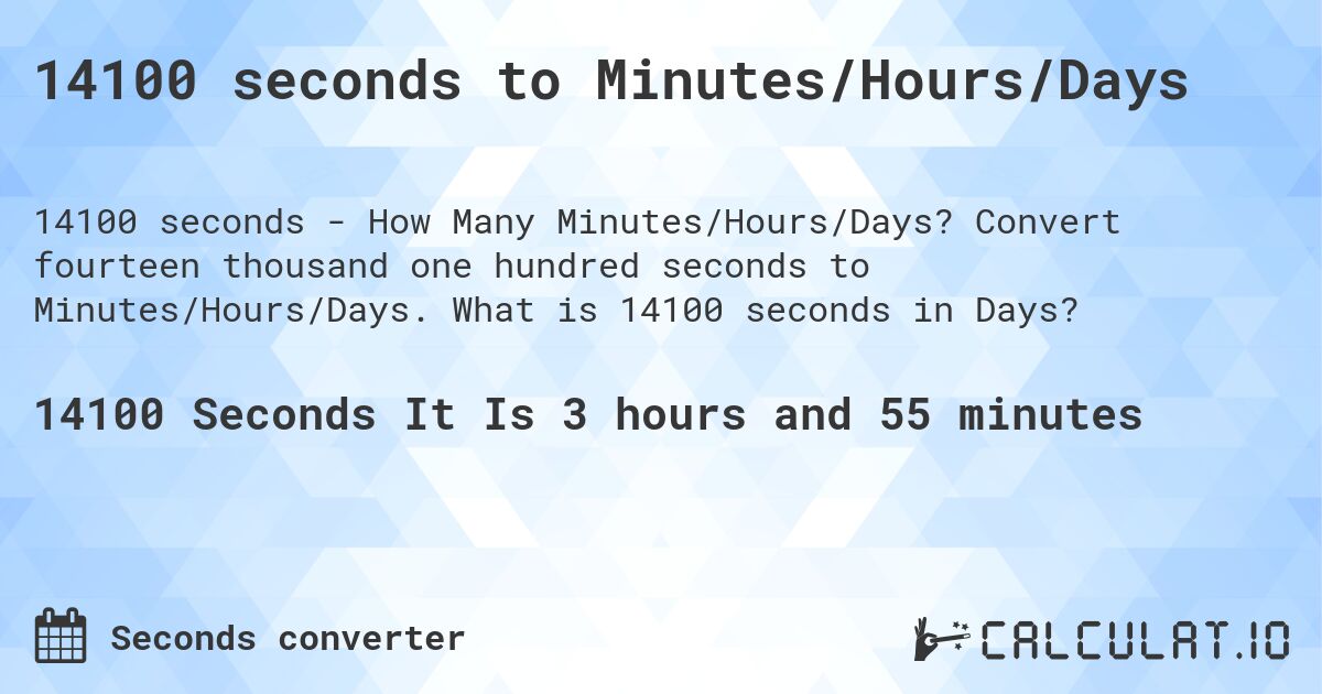 14100 seconds to Minutes/Hours/Days. Convert fourteen thousand one hundred seconds to Minutes/Hours/Days. What is 14100 seconds in Days?