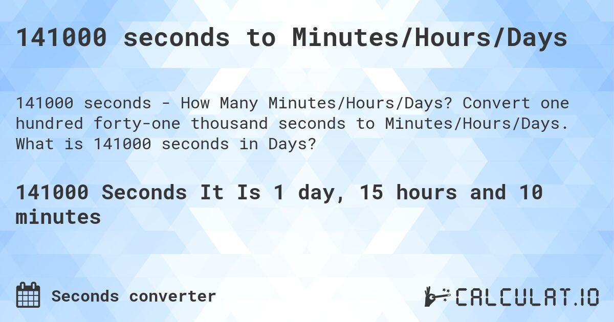 141000 seconds to Minutes/Hours/Days. Convert one hundred forty-one thousand seconds to Minutes/Hours/Days. What is 141000 seconds in Days?
