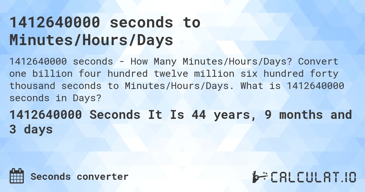 1412640000 seconds to Minutes/Hours/Days. Convert one billion four hundred twelve million six hundred forty thousand seconds to Minutes/Hours/Days. What is 1412640000 seconds in Days?