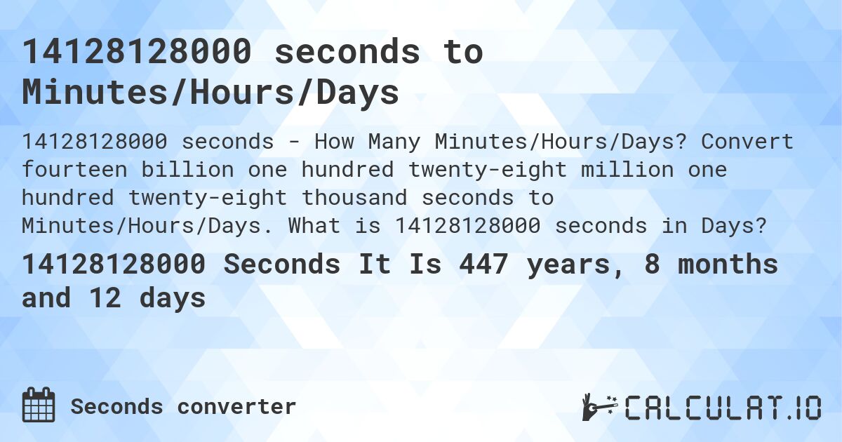 14128128000 seconds to Minutes/Hours/Days. Convert fourteen billion one hundred twenty-eight million one hundred twenty-eight thousand seconds to Minutes/Hours/Days. What is 14128128000 seconds in Days?