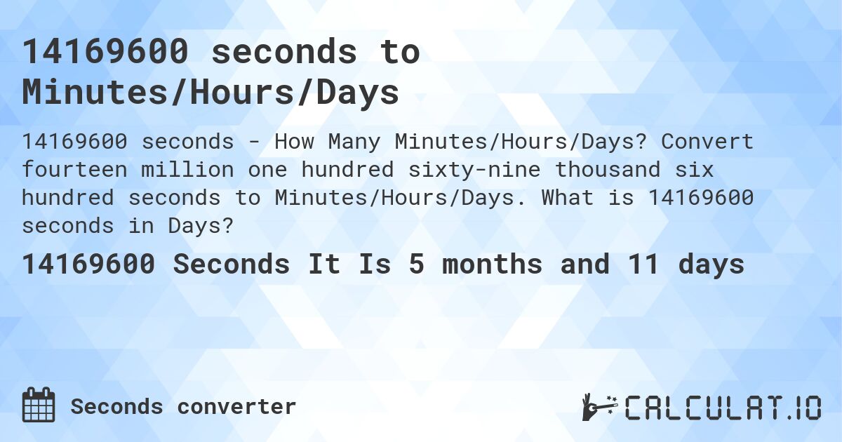 14169600 seconds to Minutes/Hours/Days. Convert fourteen million one hundred sixty-nine thousand six hundred seconds to Minutes/Hours/Days. What is 14169600 seconds in Days?