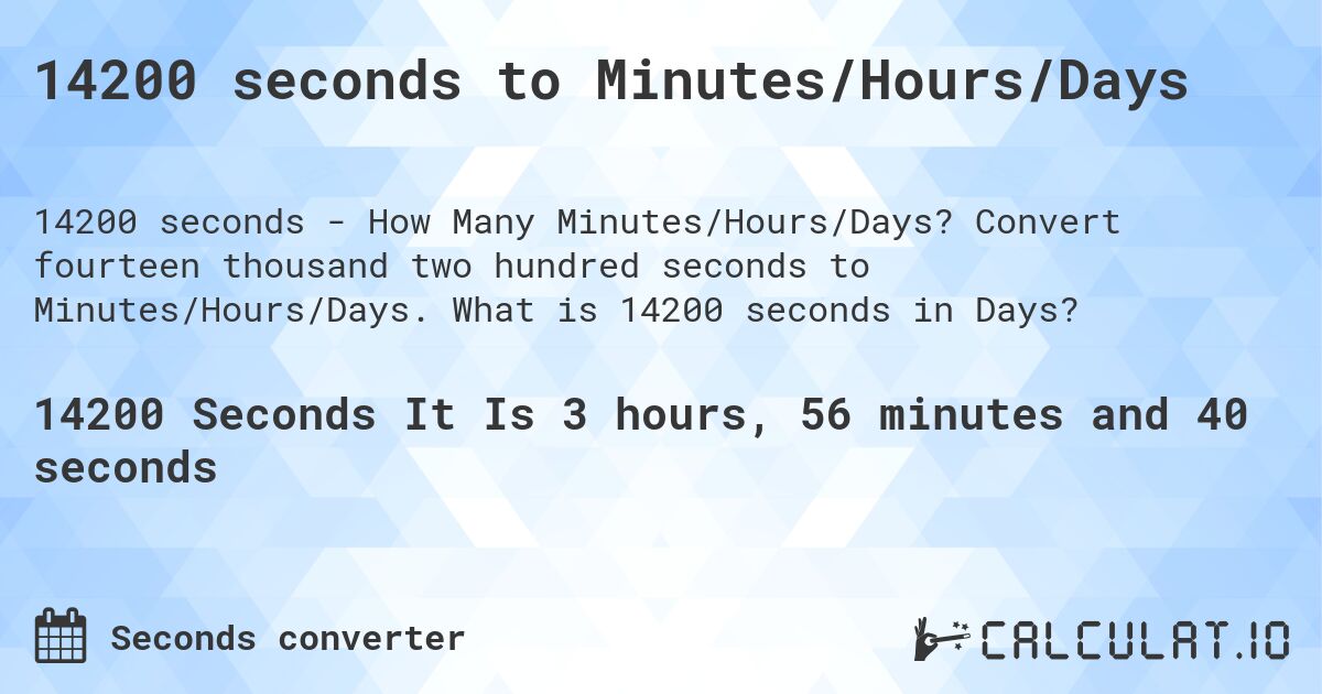 14200 seconds to Minutes/Hours/Days. Convert fourteen thousand two hundred seconds to Minutes/Hours/Days. What is 14200 seconds in Days?