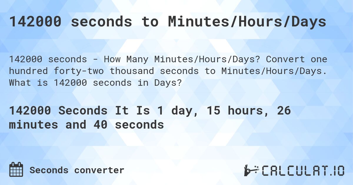 142000 seconds to Minutes/Hours/Days. Convert one hundred forty-two thousand seconds to Minutes/Hours/Days. What is 142000 seconds in Days?