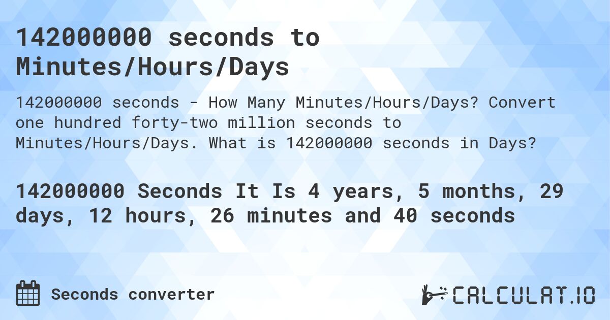 142000000 seconds to Minutes/Hours/Days. Convert one hundred forty-two million seconds to Minutes/Hours/Days. What is 142000000 seconds in Days?
