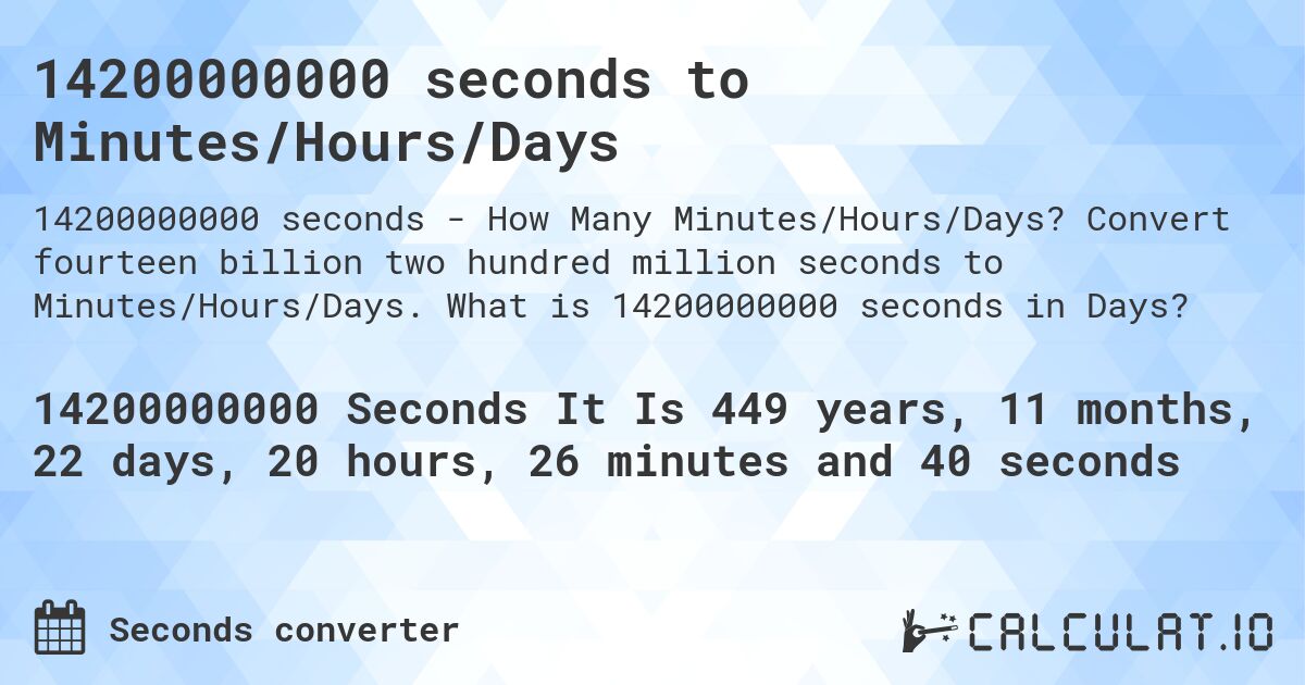 14200000000 seconds to Minutes/Hours/Days. Convert fourteen billion two hundred million seconds to Minutes/Hours/Days. What is 14200000000 seconds in Days?