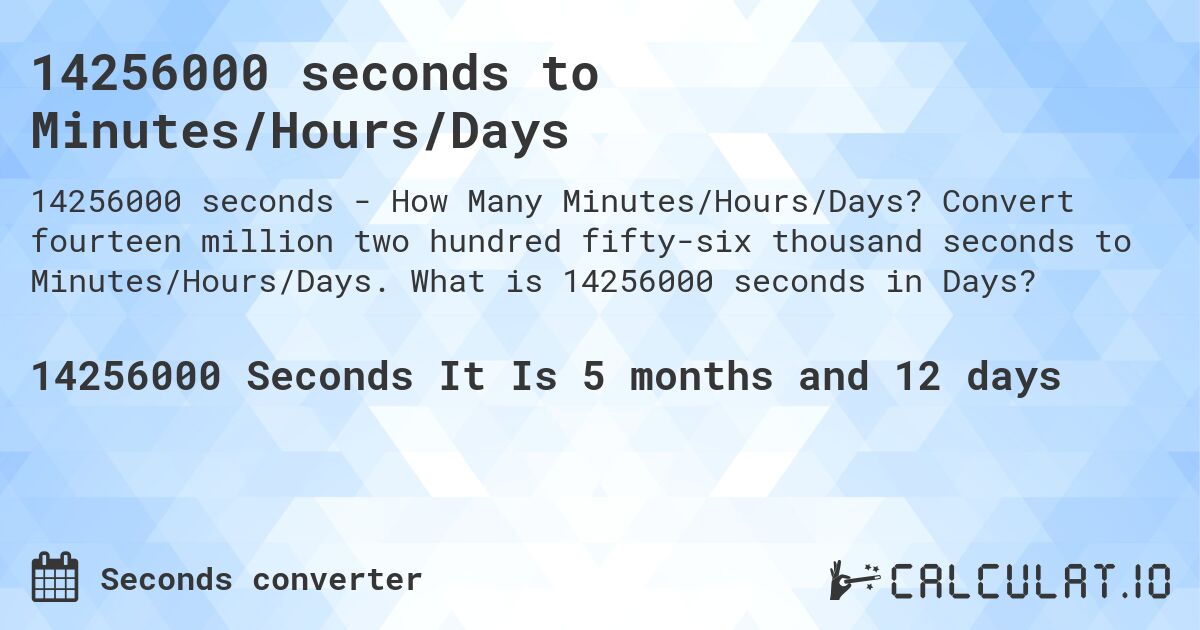 14256000 seconds to Minutes/Hours/Days. Convert fourteen million two hundred fifty-six thousand seconds to Minutes/Hours/Days. What is 14256000 seconds in Days?