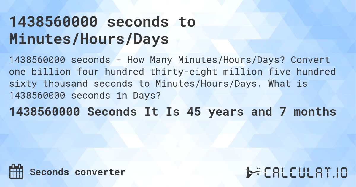 1438560000 seconds to Minutes/Hours/Days. Convert one billion four hundred thirty-eight million five hundred sixty thousand seconds to Minutes/Hours/Days. What is 1438560000 seconds in Days?