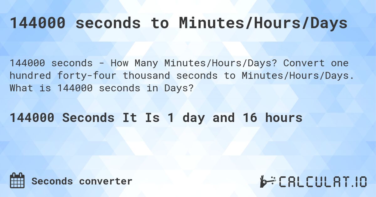 144000 seconds to Minutes/Hours/Days. Convert one hundred forty-four thousand seconds to Minutes/Hours/Days. What is 144000 seconds in Days?