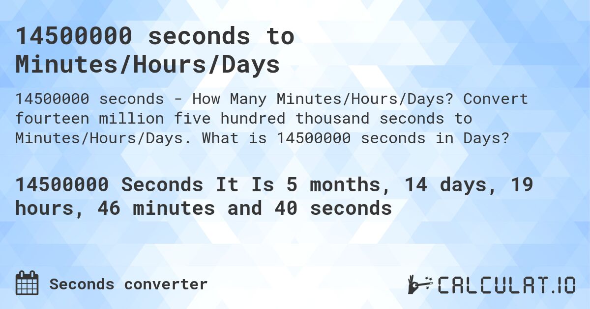 14500000 seconds to Minutes/Hours/Days. Convert fourteen million five hundred thousand seconds to Minutes/Hours/Days. What is 14500000 seconds in Days?