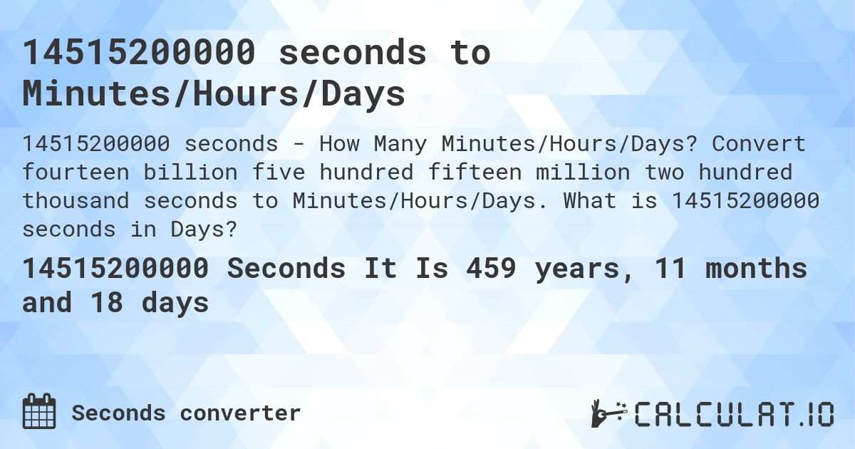 14515200000 seconds to Minutes/Hours/Days. Convert fourteen billion five hundred fifteen million two hundred thousand seconds to Minutes/Hours/Days. What is 14515200000 seconds in Days?
