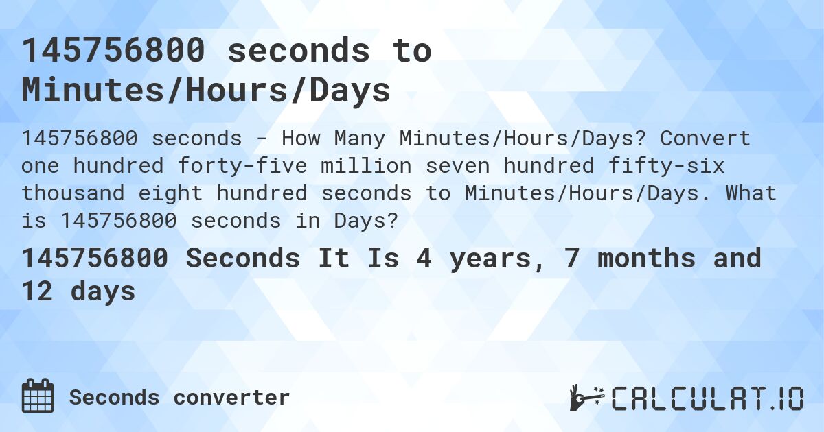 145756800 seconds to Minutes/Hours/Days. Convert one hundred forty-five million seven hundred fifty-six thousand eight hundred seconds to Minutes/Hours/Days. What is 145756800 seconds in Days?