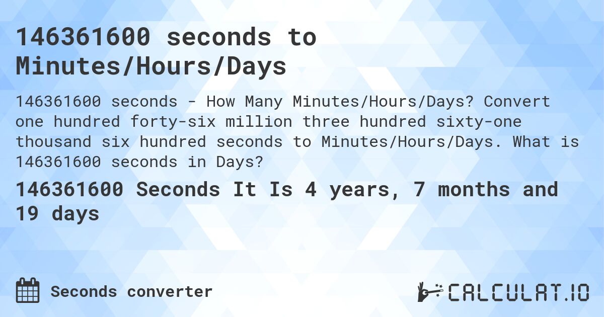 146361600 seconds to Minutes/Hours/Days. Convert one hundred forty-six million three hundred sixty-one thousand six hundred seconds to Minutes/Hours/Days. What is 146361600 seconds in Days?