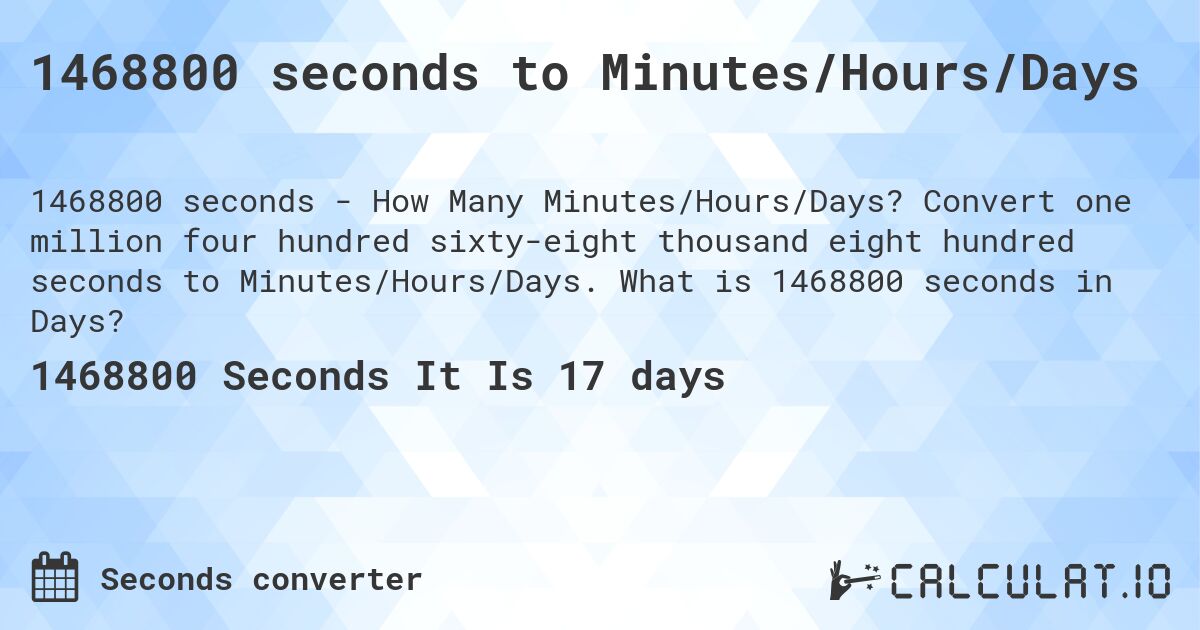 1468800 seconds to Minutes/Hours/Days. Convert one million four hundred sixty-eight thousand eight hundred seconds to Minutes/Hours/Days. What is 1468800 seconds in Days?