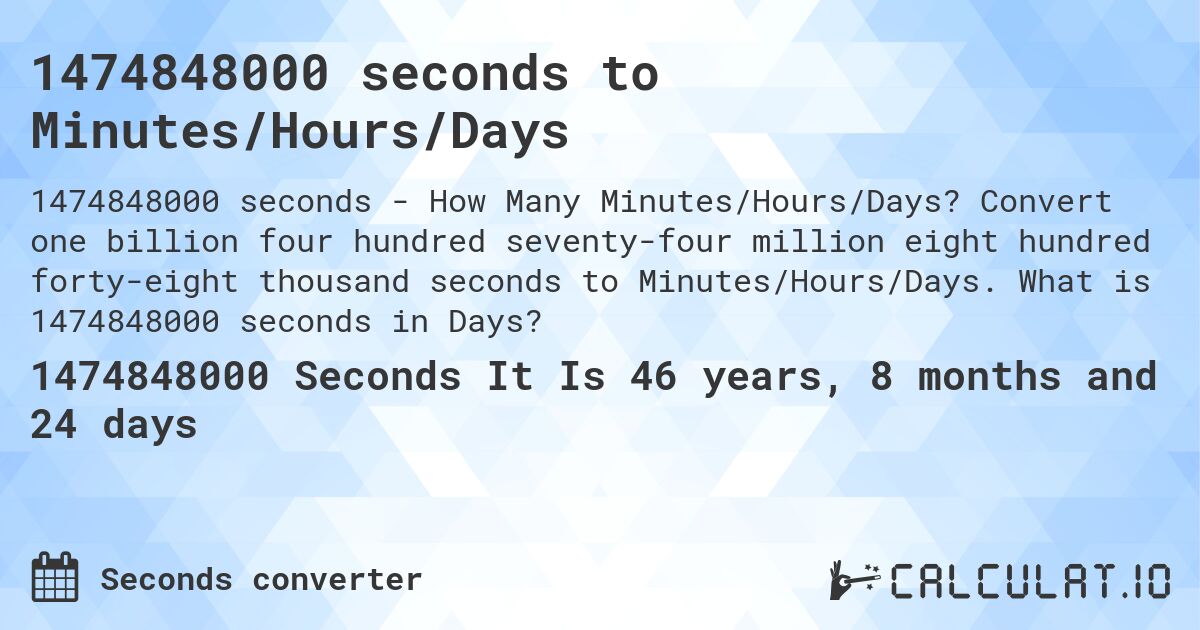 1474848000 seconds to Minutes/Hours/Days. Convert one billion four hundred seventy-four million eight hundred forty-eight thousand seconds to Minutes/Hours/Days. What is 1474848000 seconds in Days?