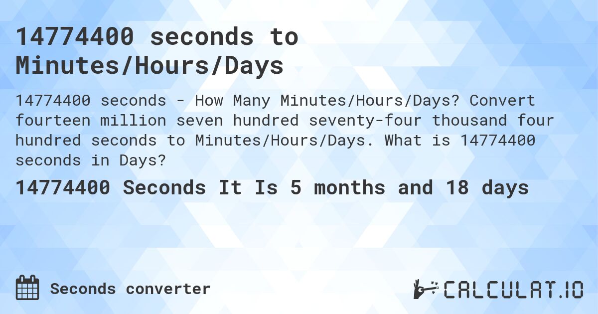 14774400 seconds to Minutes/Hours/Days. Convert fourteen million seven hundred seventy-four thousand four hundred seconds to Minutes/Hours/Days. What is 14774400 seconds in Days?