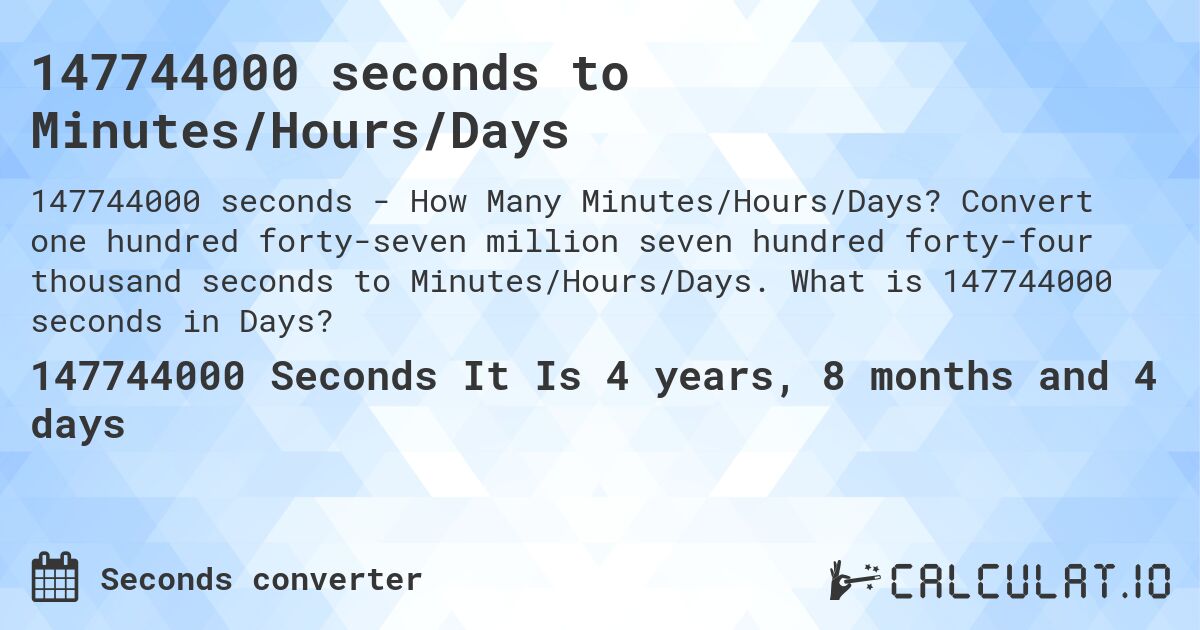 147744000 seconds to Minutes/Hours/Days. Convert one hundred forty-seven million seven hundred forty-four thousand seconds to Minutes/Hours/Days. What is 147744000 seconds in Days?