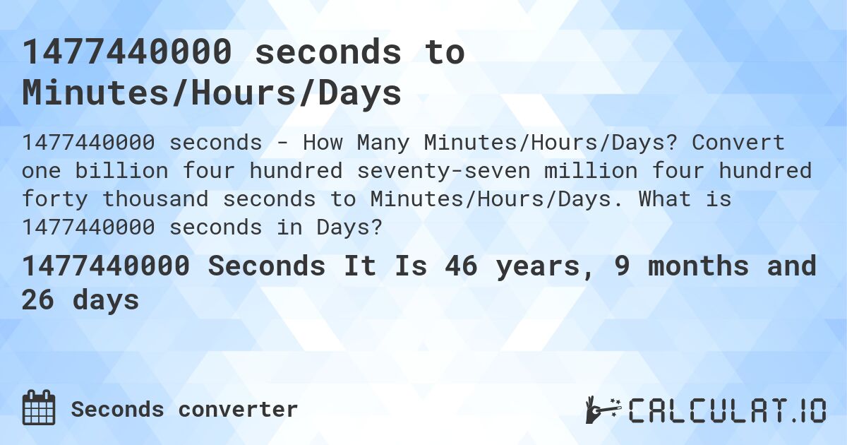 1477440000 seconds to Minutes/Hours/Days. Convert one billion four hundred seventy-seven million four hundred forty thousand seconds to Minutes/Hours/Days. What is 1477440000 seconds in Days?