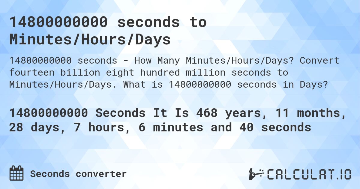 14800000000 seconds to Minutes/Hours/Days. Convert fourteen billion eight hundred million seconds to Minutes/Hours/Days. What is 14800000000 seconds in Days?