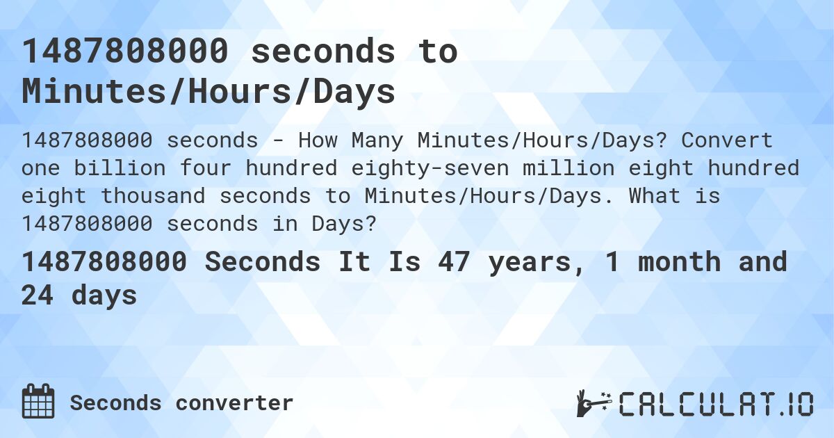1487808000 seconds to Minutes/Hours/Days. Convert one billion four hundred eighty-seven million eight hundred eight thousand seconds to Minutes/Hours/Days. What is 1487808000 seconds in Days?
