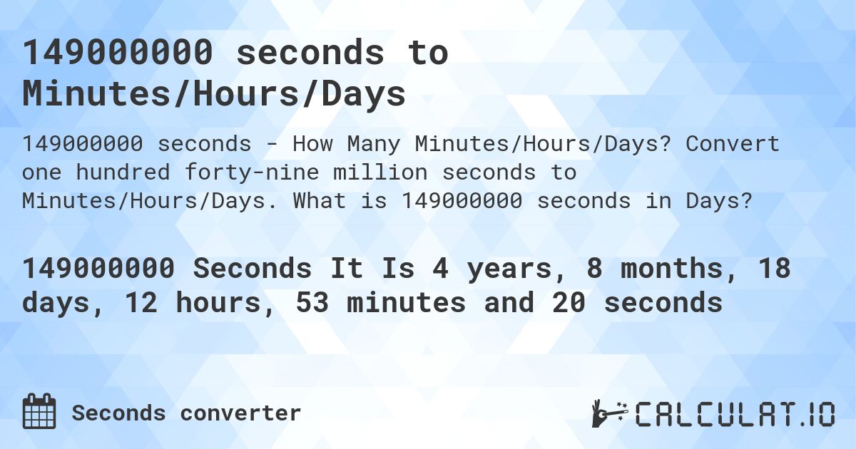 149000000 seconds to Minutes/Hours/Days. Convert one hundred forty-nine million seconds to Minutes/Hours/Days. What is 149000000 seconds in Days?