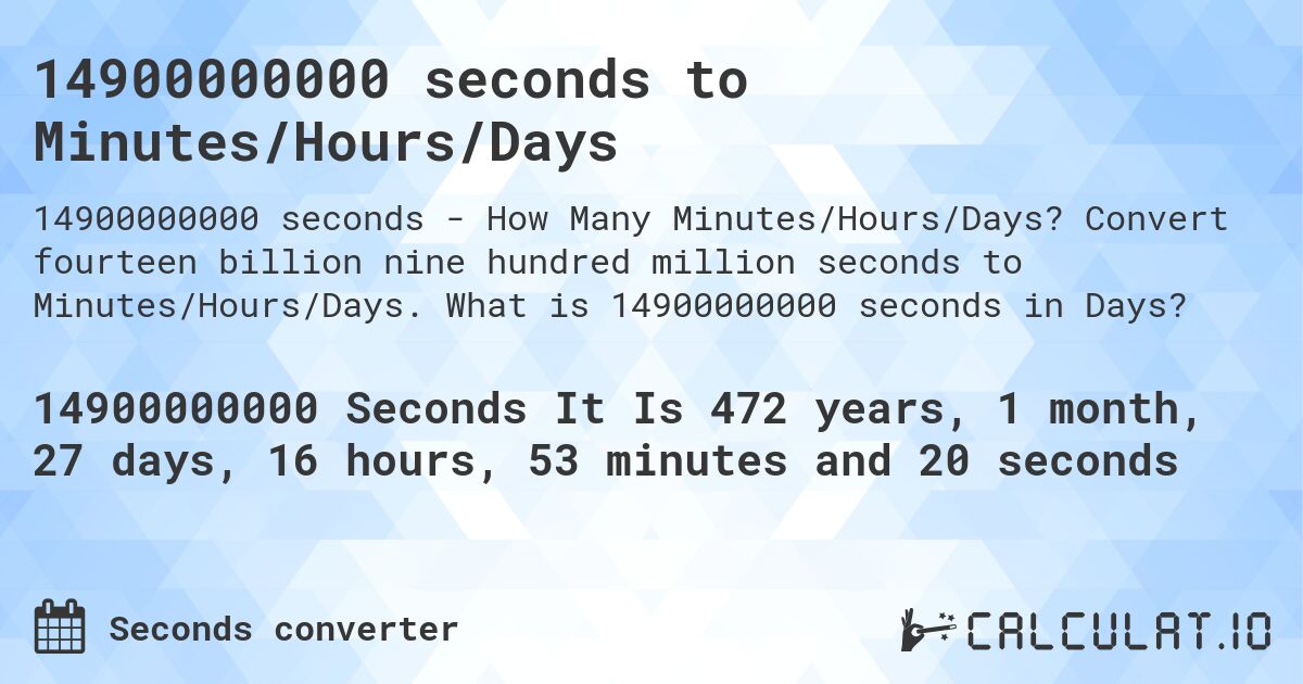 14900000000 seconds to Minutes/Hours/Days. Convert fourteen billion nine hundred million seconds to Minutes/Hours/Days. What is 14900000000 seconds in Days?