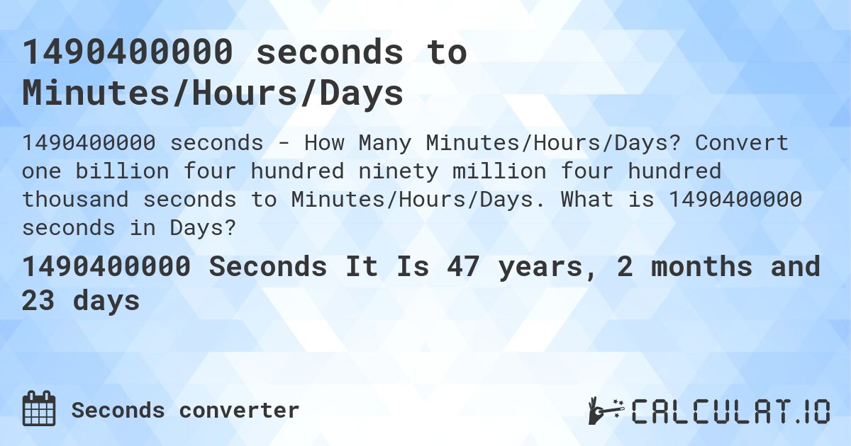 1490400000 seconds to Minutes/Hours/Days. Convert one billion four hundred ninety million four hundred thousand seconds to Minutes/Hours/Days. What is 1490400000 seconds in Days?