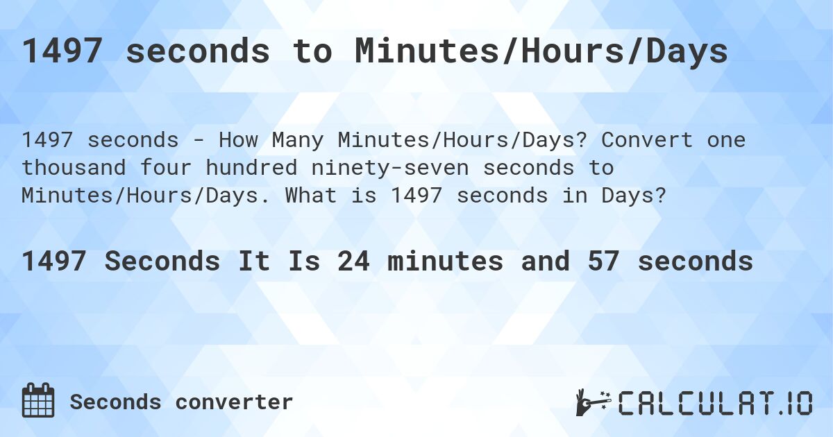 1497 seconds to Minutes/Hours/Days. Convert one thousand four hundred ninety-seven seconds to Minutes/Hours/Days. What is 1497 seconds in Days?