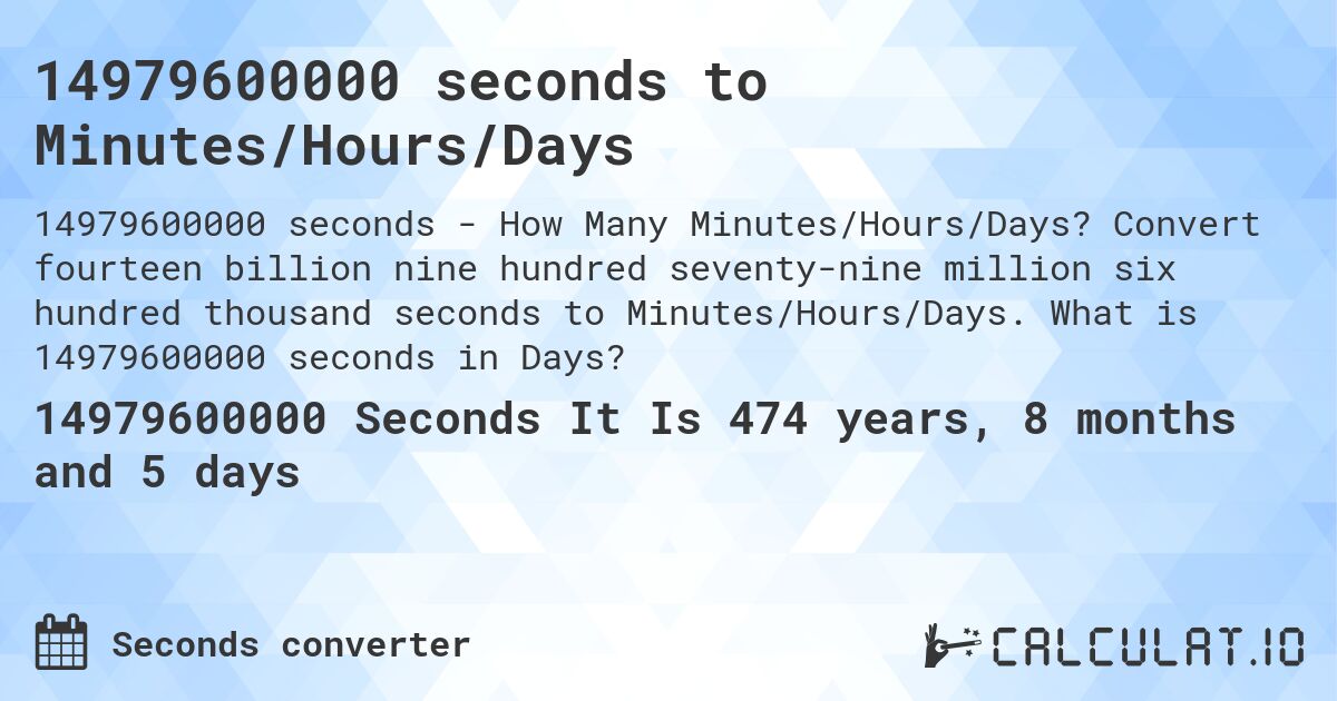 14979600000 seconds to Minutes/Hours/Days. Convert fourteen billion nine hundred seventy-nine million six hundred thousand seconds to Minutes/Hours/Days. What is 14979600000 seconds in Days?