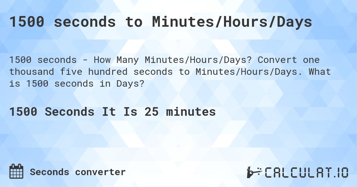 1500 seconds to Minutes/Hours/Days. Convert one thousand five hundred seconds to Minutes/Hours/Days. What is 1500 seconds in Days?