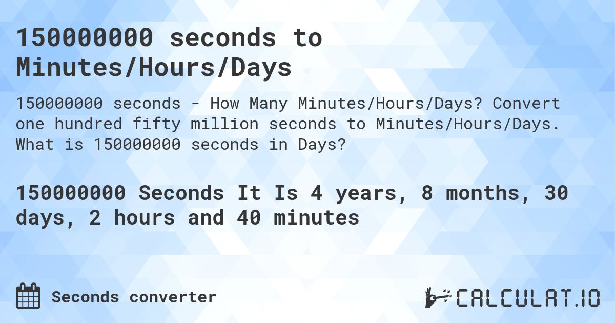 150000000 seconds to Minutes/Hours/Days. Convert one hundred fifty million seconds to Minutes/Hours/Days. What is 150000000 seconds in Days?