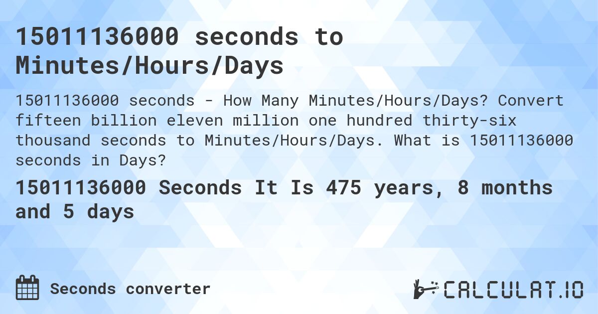 15011136000 seconds to Minutes/Hours/Days. Convert fifteen billion eleven million one hundred thirty-six thousand seconds to Minutes/Hours/Days. What is 15011136000 seconds in Days?