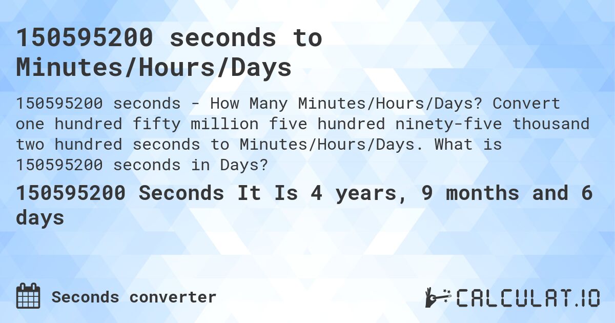 150595200 seconds to Minutes/Hours/Days. Convert one hundred fifty million five hundred ninety-five thousand two hundred seconds to Minutes/Hours/Days. What is 150595200 seconds in Days?